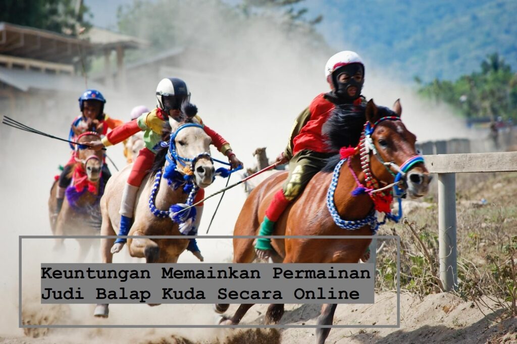 Keuntungan Memainkan Permainan Judi Balap Kuda Secara Online