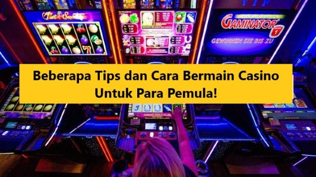 Beberapa Tips dan Cara Bermain Casino Untuk Para Pemula!